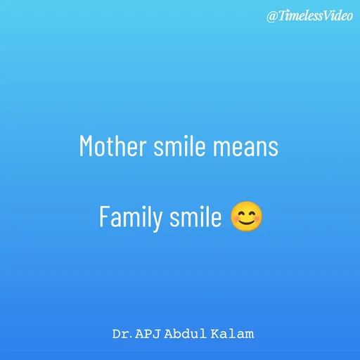 Quote by Kirti💙 - Mother smile means 

Family smile 😊

         

 𝙳𝚛. 𝙰𝙿𝙹 𝙰𝚋𝚍𝚞𝚕 𝙺𝚊𝚕𝚊𝚖 - Made using Quotes Creator App, Post Maker App