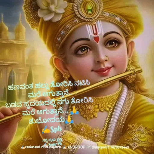 Quote by ಅನುರೂಪ ಗೌಡ.ಕನ್ನಡಿಗಾ - ಹಣವಂತ ಹಲ್ಲು ತೋರಿಸಿ ನಟಿಸಿ
 ಮರೆ ಆಗುತ್ತಾನೆ..
ಬಡವ ಹೃದಯದಲ್ಲಿ ನಗು ತೋರಿಸಿ 
ಮರೆ ಆಗುತ್ತಾನೆ... 🙏
ಶುಭೋದಯ🙏
✍️Sph

ನನ್ನ ಪ್ರಭು ಕೃಷ್ಣ
✍🏻 Sagar Ph - Made using Quotes Creator App, Post Maker App