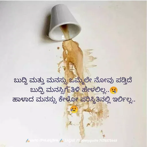 Quote by ಅನುರೂಪ ಗೌಡ.ಕನ್ನಡಿಗಾ - ಬುದ್ದಿ ಮತ್ತು ಮನಸ್ಸು ಒಮ್ಮೆಲೇ ನೋವು ಪಡ್ತಿದೆ 
ಬುದ್ಫಿ ಮನಸ್ಸಿಗೆ ತಿಳಿ ಹೇಳಲಿಲ್ಲ..😢
ಹಾಳಾದ ಮನಸ್ಸು ಕೇಳೋ ಪರಿಸ್ಥಿತಿನಲ್ಲಿ ಇರ್ಲಿಲ್ಲ..
😥 - Made using Quotes Creator App, Post Maker App