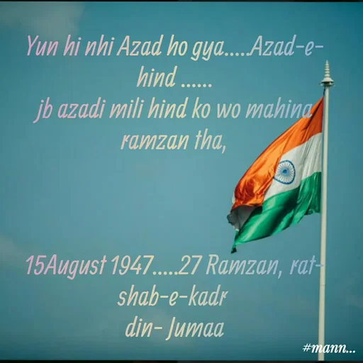 Quote by Shaheen Ali - Yun hi nhi Azad ho gya.....Azad-e-hind ......
jb azadi mili hind ko wo mahina ramzan tha,



15August 1947.....27 Ramzan, rat-shab-e-kadr 
din- Jumaa - Made using Quotes Creator App, Post Maker App