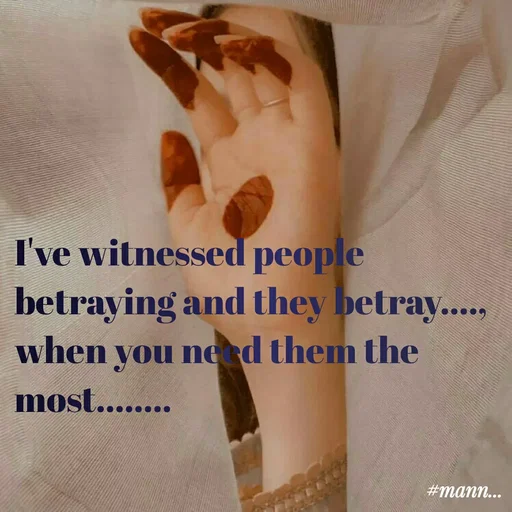Quote by Mannat - I've witnessed people betraying and they betray....,
when you need them the most........ - Made using Quotes Creator App, Post Maker App