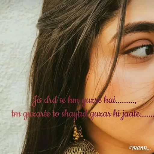 Quote by Mannat - Jis drd se hm guzre hai.........,
tm guzarte to shayad guzar hi jaate........ - Made using Quotes Creator App, Post Maker App
