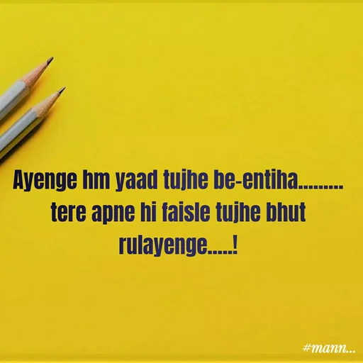 Quote by Mannat - Ayenge hm yaad tujhe be-entiha.........
tere apne hi faisle tujhe bhut rulayenge.....! - Made using Quotes Creator App, Post Maker App
