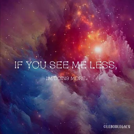 Quote by Lebohang Daniels - IF YOU SEE ME LESS,
I'M DOING MORE,
©LEBODLEGACY
 - Made using Quotes Creator App, Post Maker App