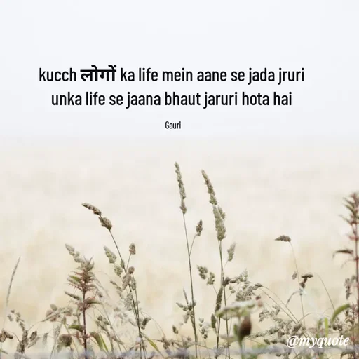 Quote by 🙂 - kucch लोगों ka life mein aane se jada jruri 
unka life se jaana bhaut jaruri hota hai 

Gauri - Made using Quotes Creator App, Post Maker App