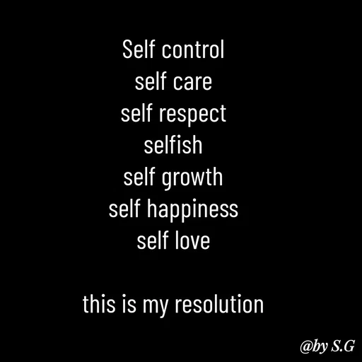 Quote by sanskrit - Self control 
self care 
self respect 
selfish 
self growth 
self happiness 
self love 

this is my resolution  - Made using Quotes Creator App, Post Maker App