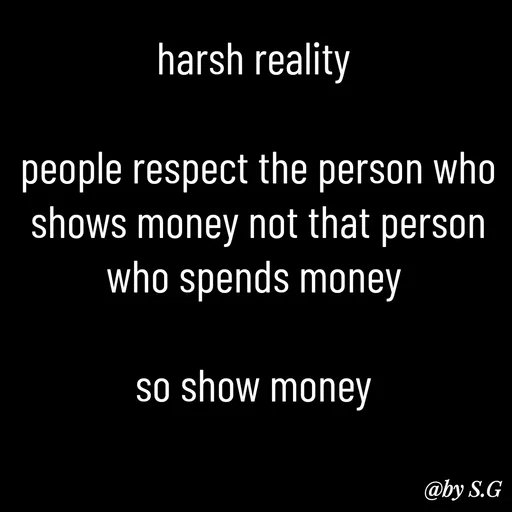 Quote by sanskrit - harsh reality 

people respect the person who shows money not that person who spends money 

so show money  - Made using Quotes Creator App, Post Maker App