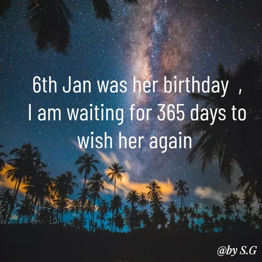 Quote by sanskrit - 6th Jan was her birthday  , I am waiting for 365 days to wish her again  - Made using Quotes Creator App, Post Maker App