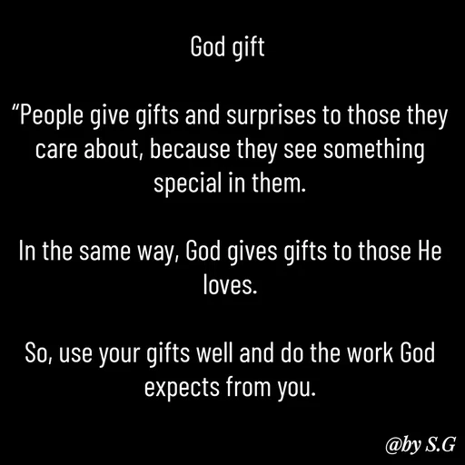Quote by sanskrit - God gift 

“People give gifts and surprises to those they care about, because they see something special in them.

In the same way, God gives gifts to those He loves.

So, use your gifts well and do the work God expects from you. - Made using Quotes Creator App, Post Maker App