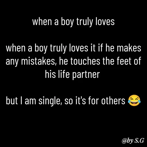 Quote by sanskrit - when a boy truly loves

when a boy truly loves it if he makes any mistakes, he touches the feet of his life partner 

but I am single, so it's for others 😂 - Made using Quotes Creator App, Post Maker App