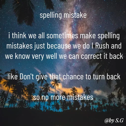 Quote by sanskrit - spelling mistake 

i think we all sometimes make spelling mistakes just because we do I Rush and we know very well we can correct it back

 like Don't give that chance to turn back 

so no more mistakes  - Made using Quotes Creator App, Post Maker App