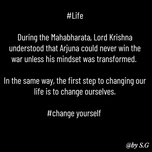 Quote by sanskrit - #Life

During the Mahabharata, Lord Krishna understood that Arjuna could never win the war unless his mindset was transformed. 

In the same way, the first step to changing our life is to change ourselves.

#change yourself  - Made using Quotes Creator App, Post Maker App