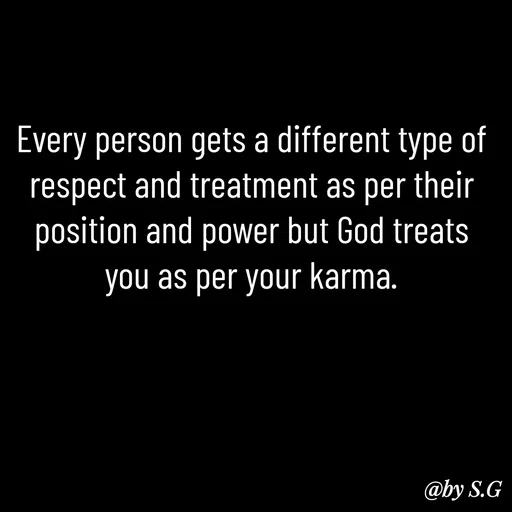 Quote by sanskrit - Every person gets a different type of respect and treatment as per their position and power but God treats you as per your karma.

 - Made using Quotes Creator App, Post Maker App