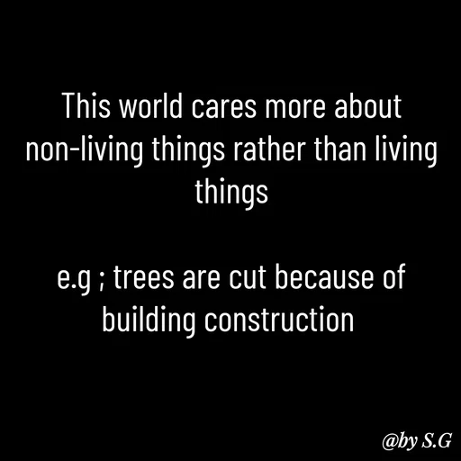 Quote by sanskrit - This world cares more about non-living things rather than living things

e.g ; trees are cut because of building construction  - Made using Quotes Creator App, Post Maker App