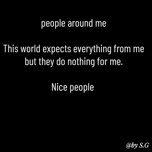Quote by sanskrit - people around me

This world expects everything from me but they do nothing for me.

Nice people  - Made using Quotes Creator App, Post Maker App