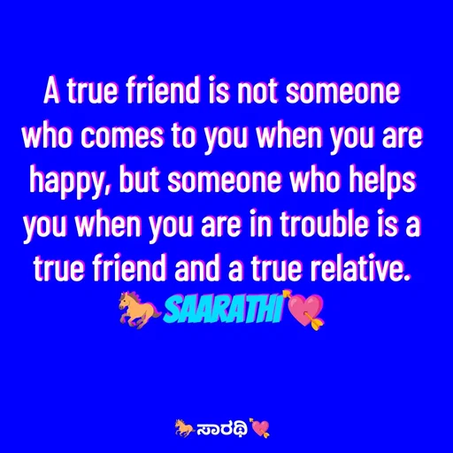 Quote by TKSಸಾರಥಿ - A true friend is not someone who comes to you when you are happy, but someone who helps you when you are in trouble is a true friend and a true relative.
🐎Saarathi💘 - Made using Quotes Creator App, Post Maker App