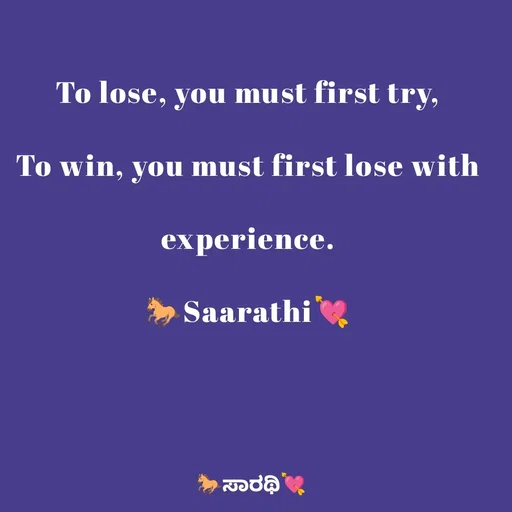 Quote by TKSಸಾರಥಿ - To lose, you must first try,
To win, you must first lose with experience.
🐎Saarathi💘 - Made using Quotes Creator App, Post Maker App