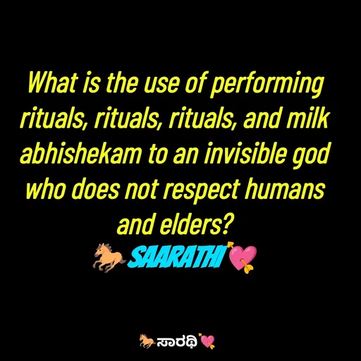 Quote by TKSಸಾರಥಿ - What is the use of performing rituals, rituals, rituals, and milk abhishekam to an invisible god who does not respect humans and elders?
🐎Saarathi💘 - Made using Quotes Creator App, Post Maker App