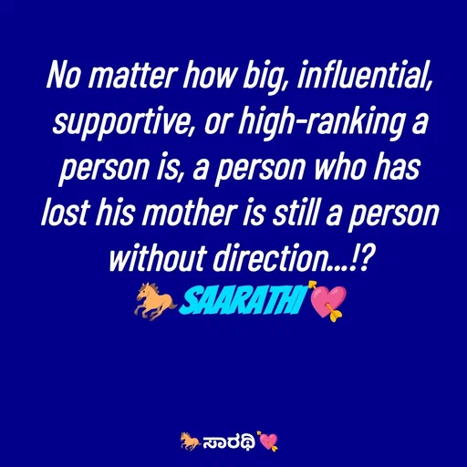 Quote by TKSಸಾರಥಿ - No matter how big, influential, supportive, or high-ranking a person is, a person who has lost his mother is still a person without direction...!?
🐎Saarathi💘 - Made using Quotes Creator App, Post Maker App