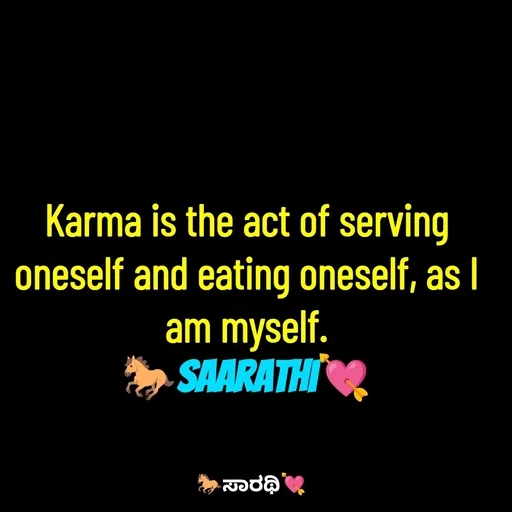 Quote by TKSಸಾರಥಿ - Karma is the act of serving oneself and eating oneself, as I am myself.
🐎Saarathi💘 - Made using Quotes Creator App, Post Maker App