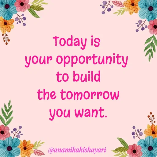 Quote by Anamika ki shayari - Today is 
your opportunity 
to build
 the tomorrow 
you want. - Made using Quotes Creator App, Post Maker App