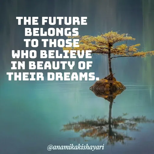 Quote by Anamika ki shayari - The future 
belongs 
to those 
who believe 
in beauty of 
their DREAMS. - Made using Quotes Creator App, Post Maker App