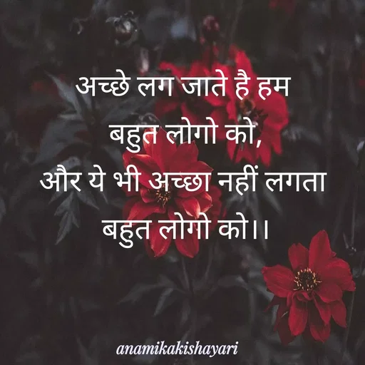 Quote by Anamika ki shayari - अच्छे लग जाते है हम 
बहुत लोगो को,
और ये भी अच्छा नहीं लगता 
बहुत लोगो को।। - Made using Quotes Creator App, Post Maker App