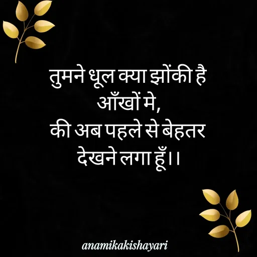 Quote by Anamika ki shayari - तुमने धूल क्या झोंकी है 
आँखों मे,
की अब पहले से बेहतर 
देखने लगा हूँ।। - Made using Quotes Creator App, Post Maker App