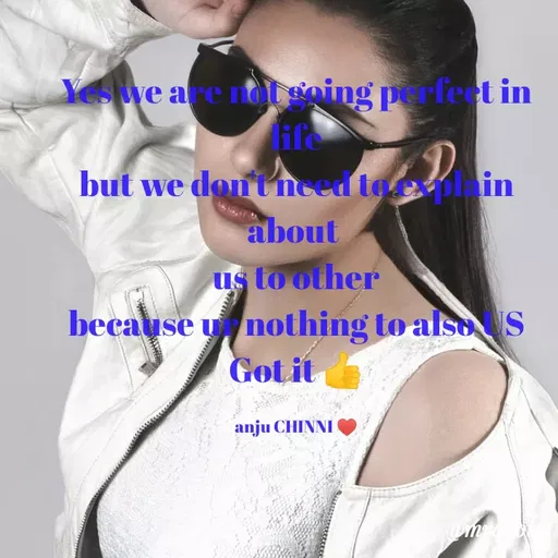 Quote by Anjali .M - Yeswe are ntoing perfeet in
ife
but we dontneed toe pla in
about
us to other
because u nothing to alsoS
Got it
anju CHINNI
 - Made using Quotes Creator App, Post Maker App