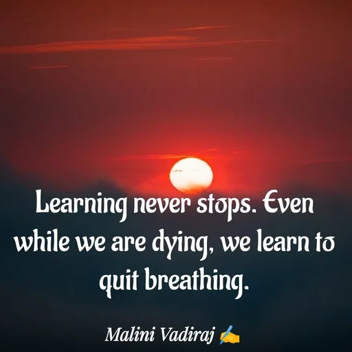 Quote by Malini Vadiraj - Learning never stops. Even while we are dying, we learn to quit breathing. - Made using Quotes Creator App, Post Maker App