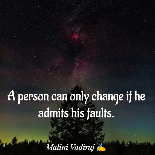 Quote by Malini Vadiraj - A person can only change if he admits his faults.
 - Made using Quotes Creator App, Post Maker App
