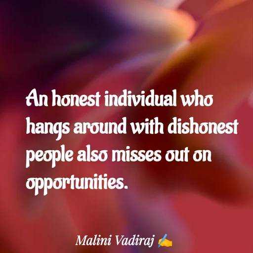 Quote by Malini Vadiraj - An honest individual who hangs around with dishonest people also misses out on opportunities.


 - Made using Quotes Creator App, Post Maker App