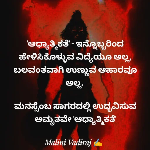 Quote by Malini Vadiraj - 'ಆಧ್ಯಾತ್ಮಿಕತೆ' - ಇನ್ನೊಬ್ಬರಿಂದ ಹೇಳಿಸಿಕೊಳ್ಳುವ ವಿದ್ಯೆಯೂ ಅಲ್ಲ, ಬಲವಂತವಾಗಿ ಉಣ್ಣುವ ಆಹಾರವೂ ಅಲ್ಲ. 

ಮನಸ್ಸೆಂಬ ಸಾಗರದಲ್ಲಿ ಉದ್ಭವಿಸುವ ಅಮೃತವೇ 'ಆಧ್ಯಾತ್ಮಿಕತೆ' - Made using Quotes Creator App, Post Maker App