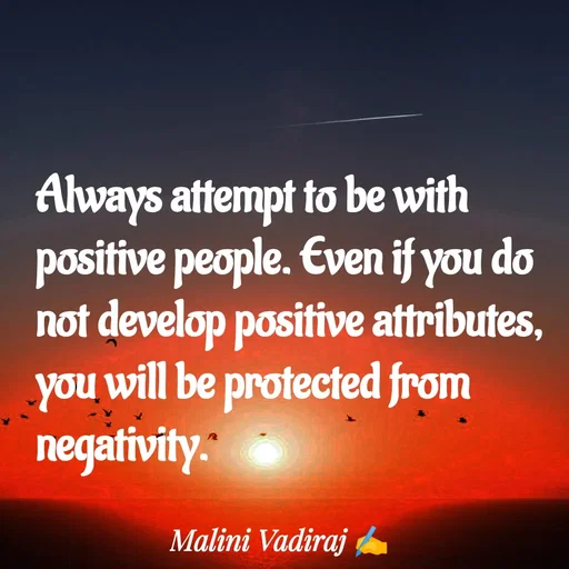 Quote by Malini Vadiraj - Always attempt to be with positive people. Even if you do not develop positive attributes, you will be protected from negativity. - Made using Quotes Creator App, Post Maker App