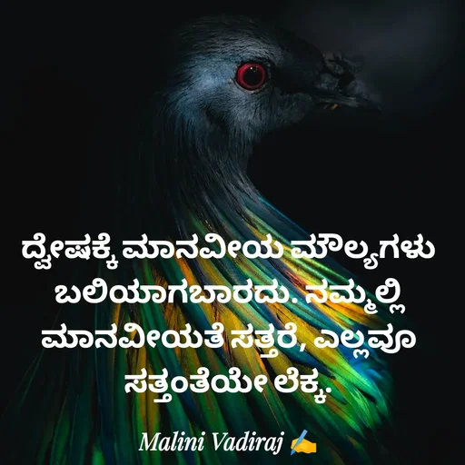 Quote by Malini Vadiraj - ದ್ವೇಷಕ್ಕೆ ಮಾನವೀಯ ಮೌಲ್ಯಗಳು ಬಲಿಯಾಗಬಾರದು. ನಮ್ಮಲ್ಲಿ ಮಾನವೀಯತೆ ಸತ್ತರೆ, ಎಲ್ಲವೂ ಸತ್ತಂತೆಯೇ ಲೆಕ್ಕ. - Made using Quotes Creator App, Post Maker App