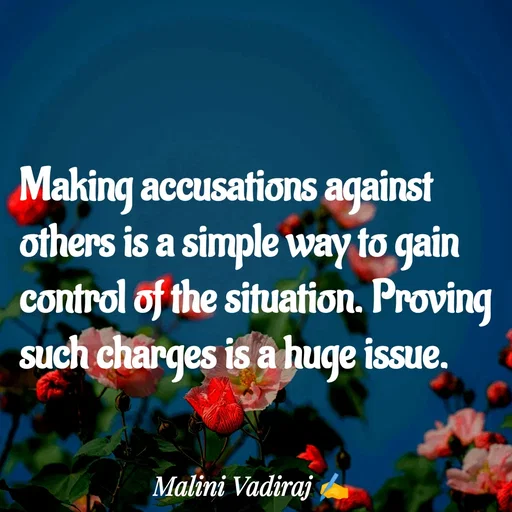 Quote by Malini Vadiraj - Making accusations against others is a simple way to gain control of the situation. Proving such charges is a huge issue.
 - Made using Quotes Creator App, Post Maker App