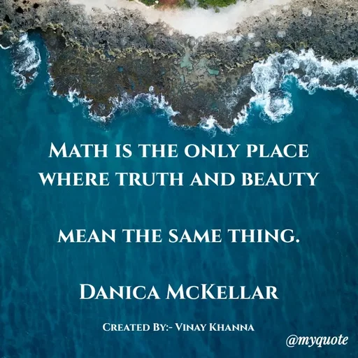 Quote by Vinay Khanna - MATH IS THE ONLY PLACE
WHERE TRUTH AND BEAUTY
MEAN THE SAME THING.
DANICA MCKELLAR
CREATED BY:- VINAY KHANNA
@тудиote
 - Made using Quotes Creator App, Post Maker App