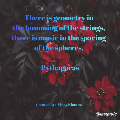 Quote by Vinay Khanna - There is geometry in
the humming of the strings,
there is music in the spacing
of the spheres.
Pythagpras
Created By:- Vinay Khanna
@тудиote
 - Made using Quotes Creator App, Post Maker App