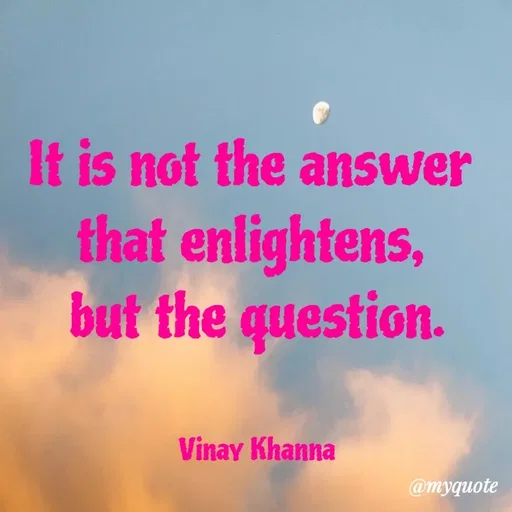 Quote by Vinay Khanna - It is not the answer
that enlightens,
but the question.
Vinay Khanna
@myquote
 - Made using Quotes Creator App, Post Maker App