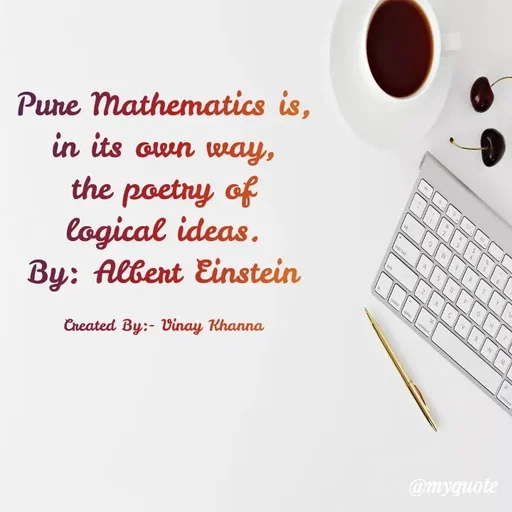 Quote by Vinay Khanna - Pure Mathematics is,
in its own weay,
the poetry of
logical ideas.
By: Albent Einstein
3.
Created By:- Vinay Khanna
@myquote
 - Made using Quotes Creator App, Post Maker App