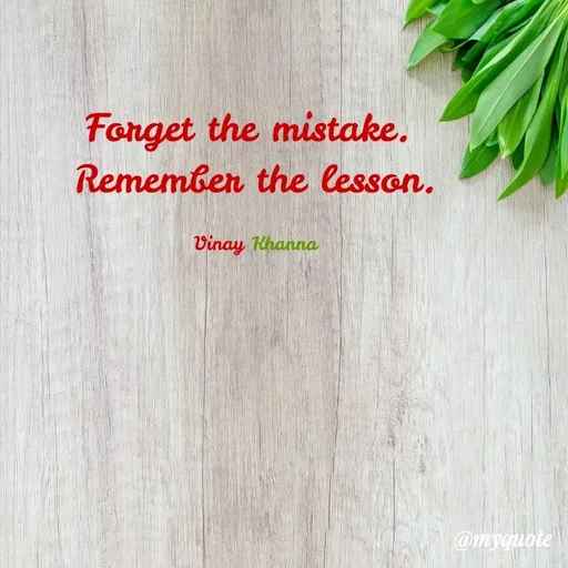 Quote by Vinay Khanna - Fonget the mistake.
Rememben the lesson.
Vinay Khanna
@myquote
 - Made using Quotes Creator App, Post Maker App