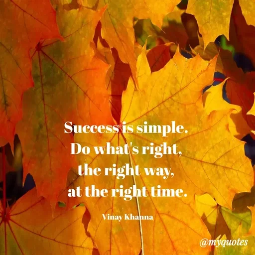 Quote by Vinay Khanna - Success is simple.
Do what's right,
the right way,
at the right time.
Vinay Khanna
@myquotes
 - Made using Quotes Creator App, Post Maker App