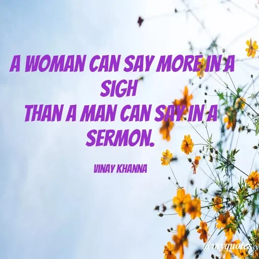 Quote by Vinay Khanna - A WOMAN CAN SAY MORE INA
SIGH
THAN A MAN CAN SRIN A
SERMON.
VINAY KHANNA
onyquotes
 - Made using Quotes Creator App, Post Maker App