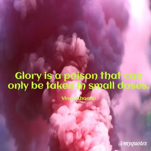 Quote by Vinay Khanna - Glory is a poison that ca
only be takenn small doses.
Viny khanna
@myquotes
 - Made using Quotes Creator App, Post Maker App
