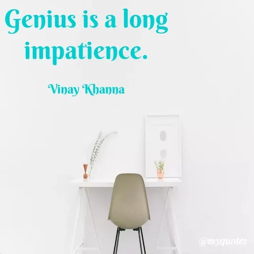 Quote by Vinay Khanna - Genius is a long
impatience.
Vinay Khanna
@myquotes
 - Made using Quotes Creator App, Post Maker App
