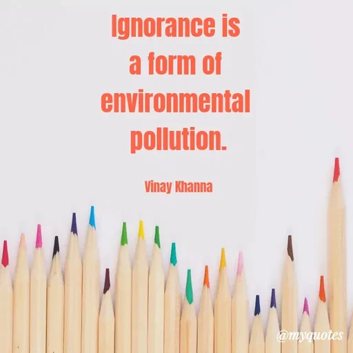 Quote by Vinay Khanna - Ignorance is
a form of
environmental
pollution.
Vinay Khanna
@myquotes
 - Made using Quotes Creator App, Post Maker App