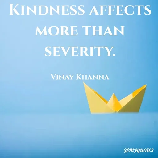 Quote by Vinay Khanna - KINDNESS AFFECTS
MORE THAN
SEVERITY.
VINAY KHANNA
@тудиоtes
 - Made using Quotes Creator App, Post Maker App