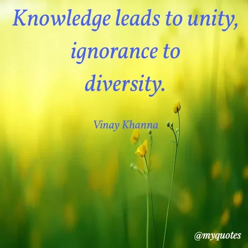Quote by Vinay Khanna - Knowledge leads to unity,
ignorance to
diversity.
Vinay Khanna
@тудиоtes
 - Made using Quotes Creator App, Post Maker App