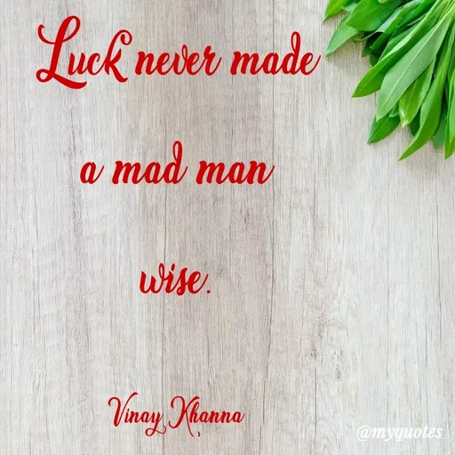Quote by Vinay Khanna - Luck never made
a mad man
wise.
@myquotes
 - Made using Quotes Creator App, Post Maker App