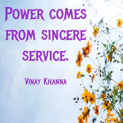 Quote by Vinay Khanna - POWER COMES
FROM SINCERE
SERVICE.
VINAY KHANNA
onyquotes
 - Made using Quotes Creator App, Post Maker App